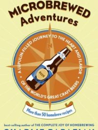 Microbrewed Adventures: A Lupulin Filled Journey to the Heart and Flavor of the World's Great Craft Beers