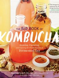 The Big Book of Kombucha: Brewing, Flavoring, and Enjoying the Health Benefits of Fermented Tea