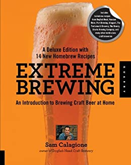 Extreme Brewing: An Introduction to Brewing Craft beer at Home. A Deluxe Edition with 14 New Homebrew Recipes