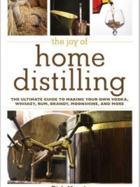 The Joy of Home Distilling: The Ultimate Guide to Making Your Own Vodka, Whiskey, Rum, Brandy, Moonshine, and More